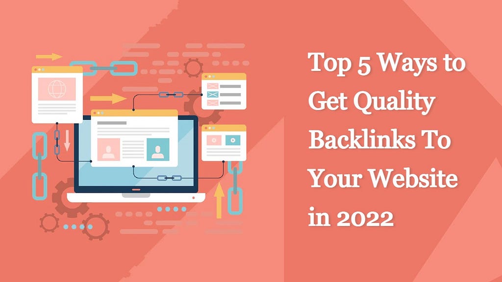 Top 5 Ways to Get Quality Backlinks To Your Website in 2022