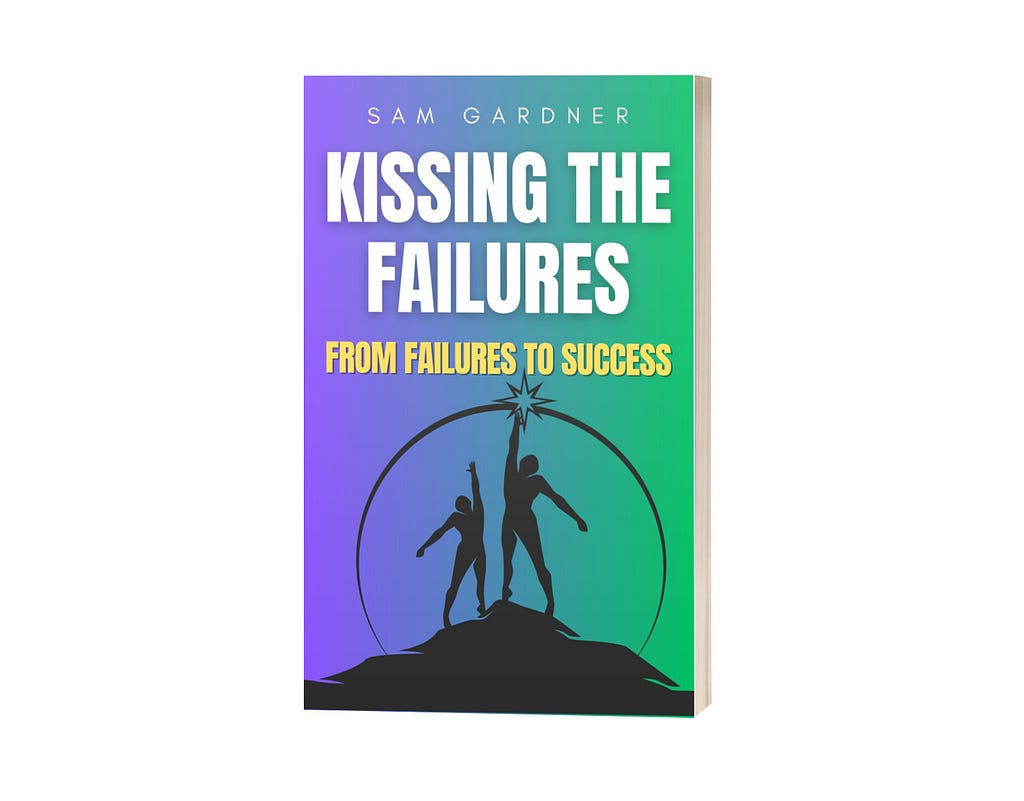 KISSING THE FAILURES: FROM FAILURES TO SUCCESS (Sam Gardner)