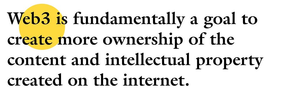 Web3 is fundamentally a goal to create more ownership of the content and intellectual property created on the internet.