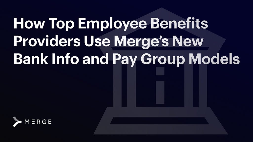 A dark background that reads “How Top Employee Benefit Providers Use Merge’s New Bank Info and Pay Group Models”