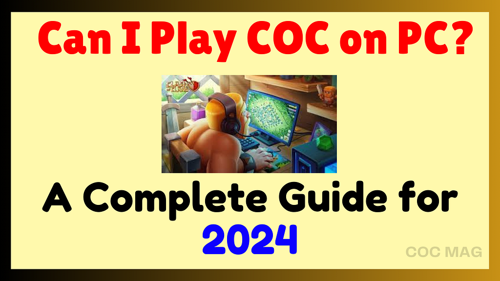 CAN I PLAY COC ON PC? Everything You Need to Know in 2024