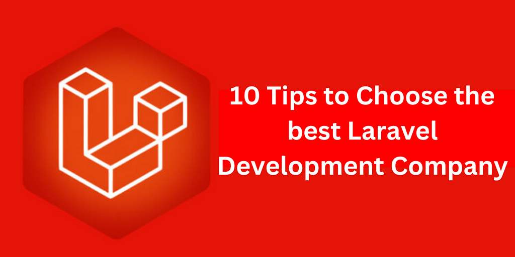 Top 10 Tips to Choose the Best Laravel Development Company