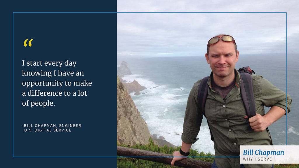 Text: I start every day knowing I have an opportunity to make a difference to a lot of people. — Bill Chapman, Engineer, U.S. Digital Service. Photo of man with sunglasses on his head in front of a coast.