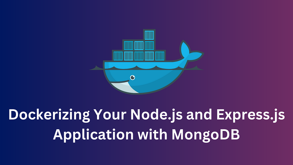 Dockerizing Your Node.js and Express.js Application with MongoDB