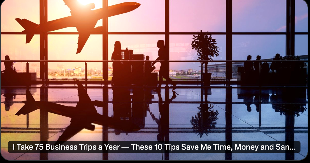 I Take 75 Business Trips a Year?—?These 10 Tips Save Me Time Money and