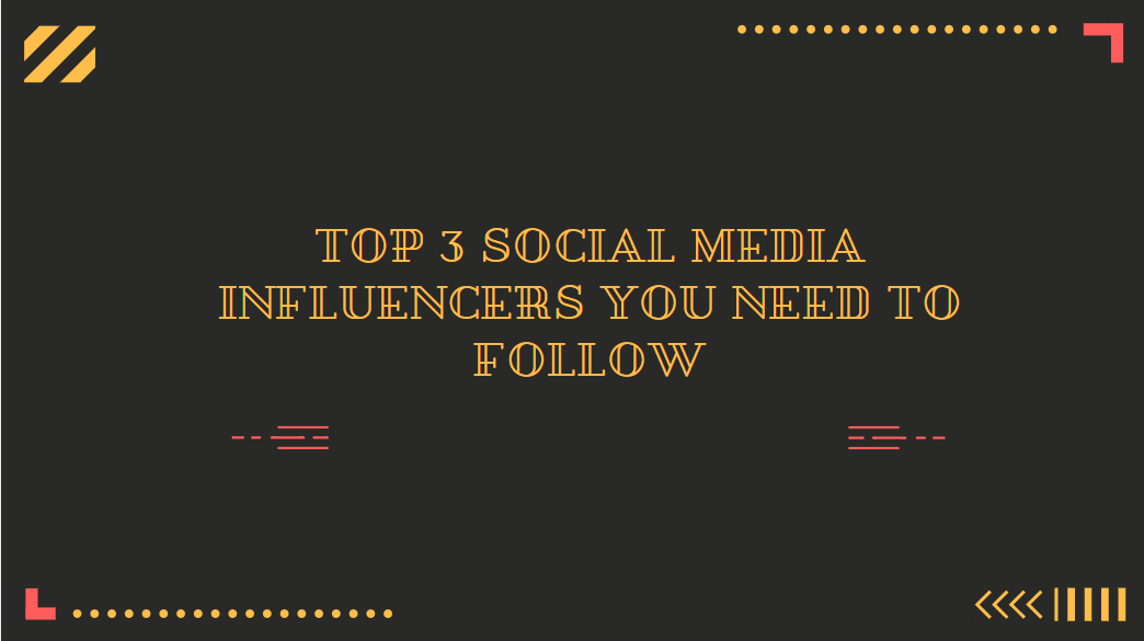 Top 3 Social Media Influencers You Need to Follow
