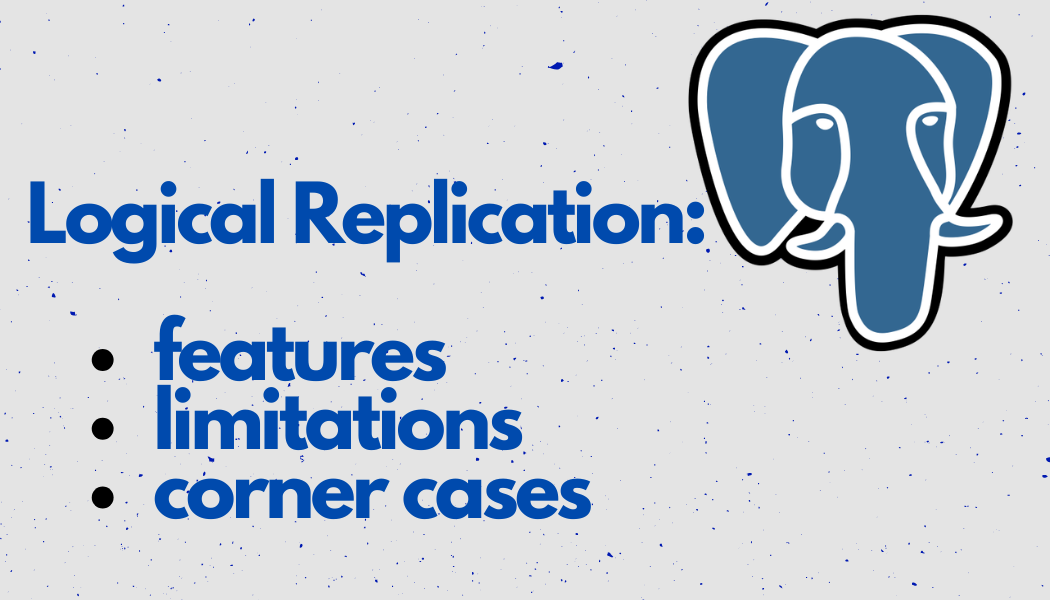 PostgreSQL Logical Replication: features, limitations, and corner cases