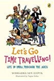 Lets Go Time Travelling:: Life in India Through the Ages