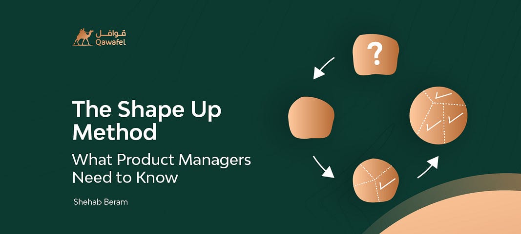 Shehab, Qawafel — The Shape Up Method: What Product Managers Need to Know