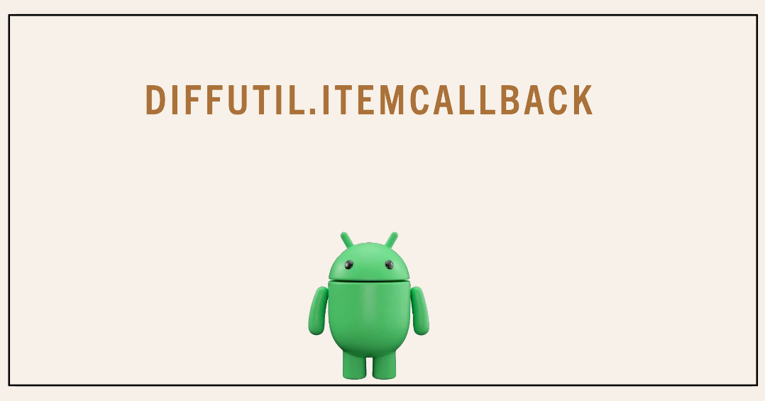 Using DiffUtil.ItemCallback for Efficient RecyclerView Updates