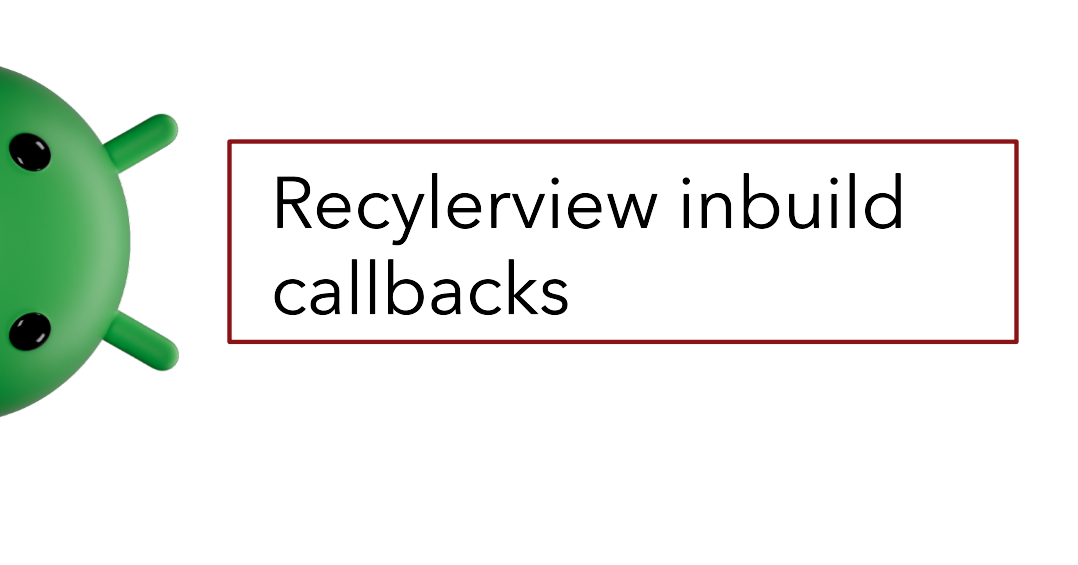 Recylerview inbuild callbacks which make life so easy