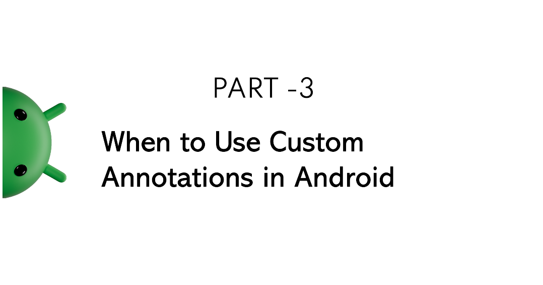 When to Use Custom Annotations in Android: Part 3