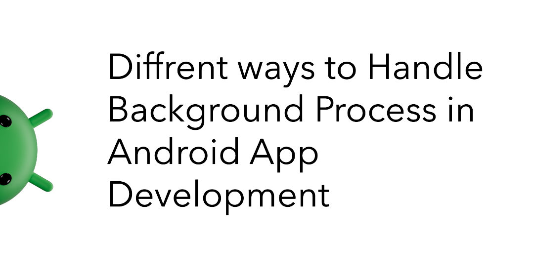 Diffrent ways to Handle Background Process in Android App Development