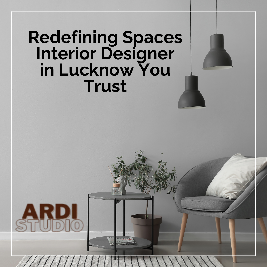 Redefining Spaces Interior Designer in Lucknow You Trust