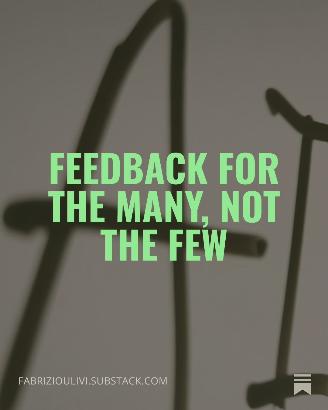 Feedback for the many, not the few