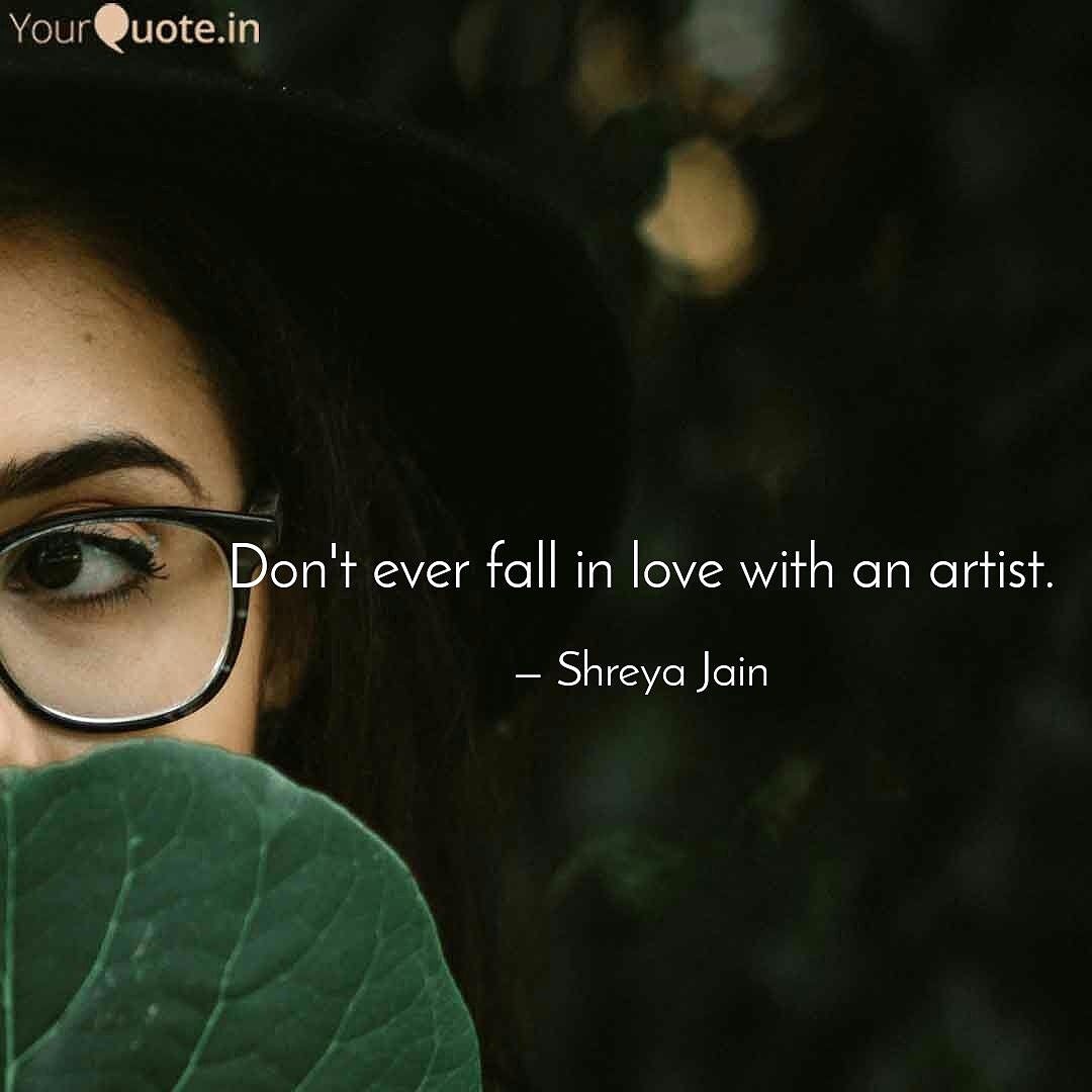 Don t fall in love with an artist Don t ask them to tell what turned them into one Don t let their stories poems paintings and anything that they create