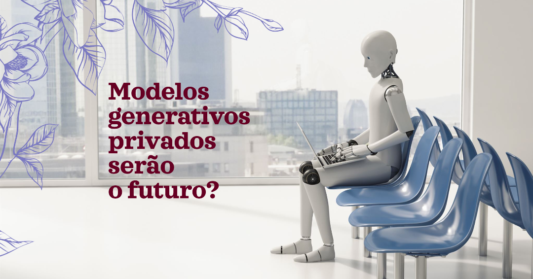 Modelos generativos privados serão o futuro?