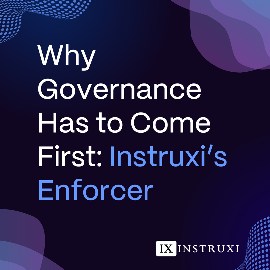 Why Governance Has to Come First: Instruxi’s Enforcer
