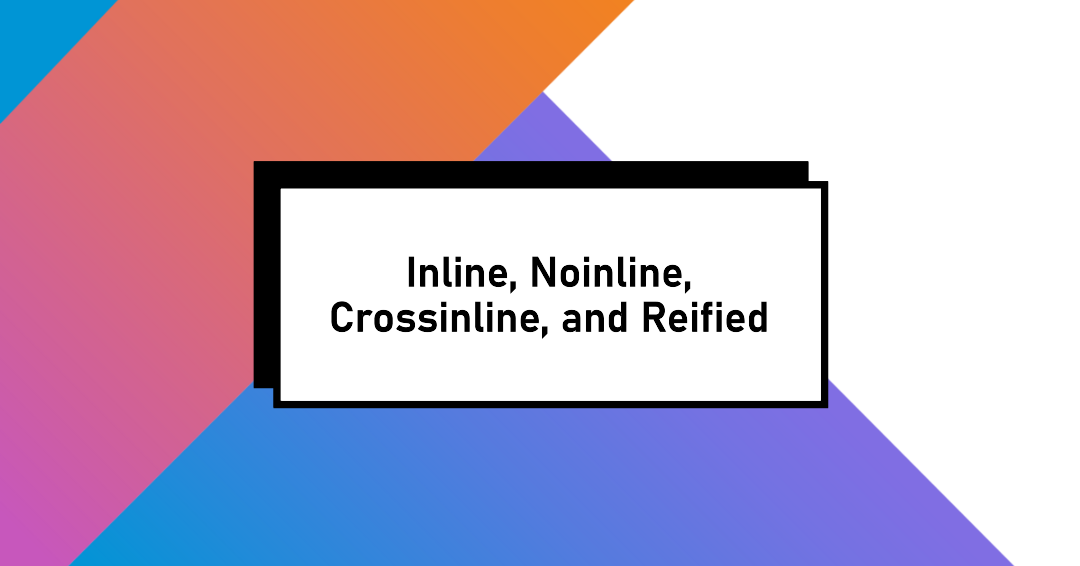 Mastering Inline, Noinline, Crossinline, and Reified Keywords in Kotlin: A Comprehensive Guide for…