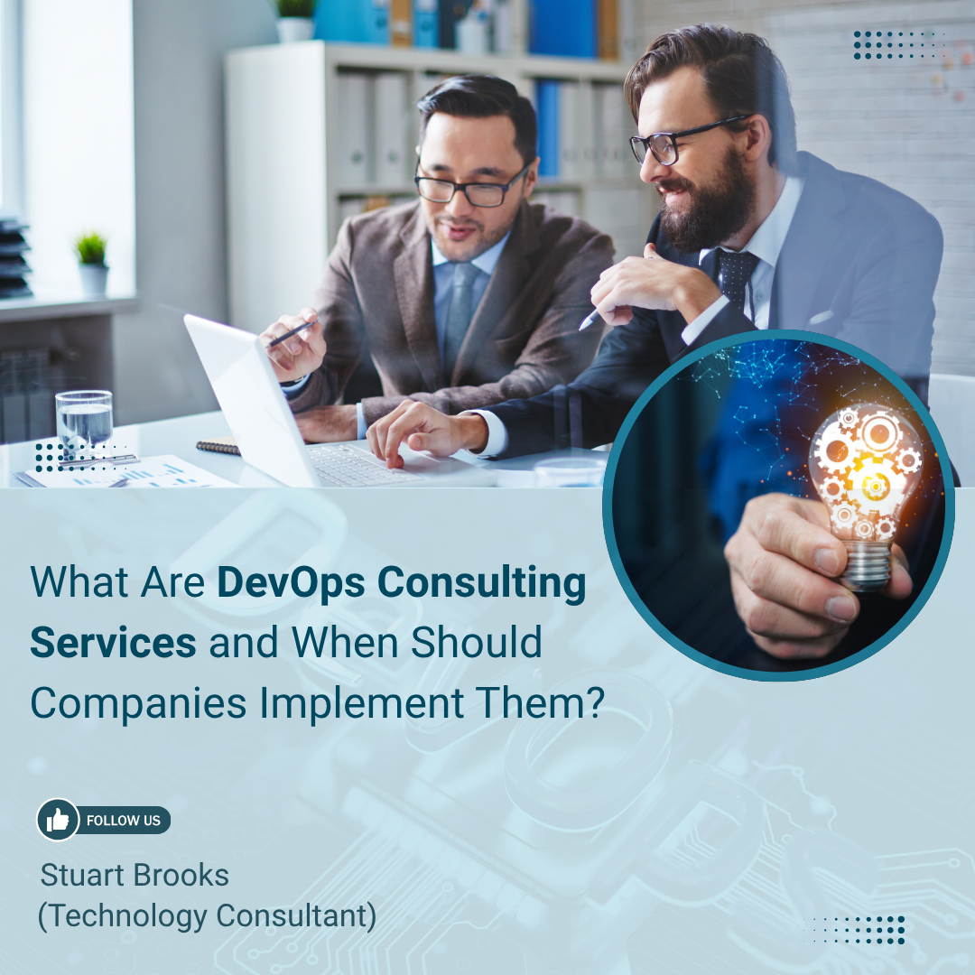 What Are DevOps Consulting Services and When Should Companies Implement Them?