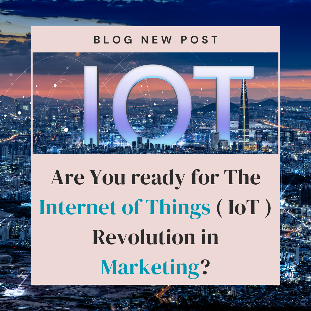 Are You Ready for the Internet of Things (IoT) Revolution in Marketing?