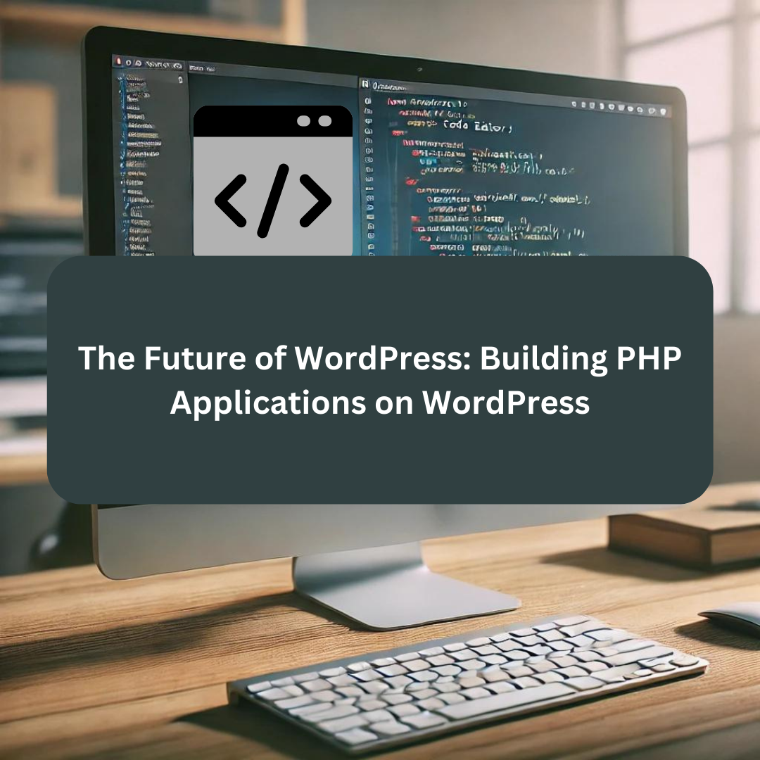 The Future of WordPress: Building PHP Applications on WordPress