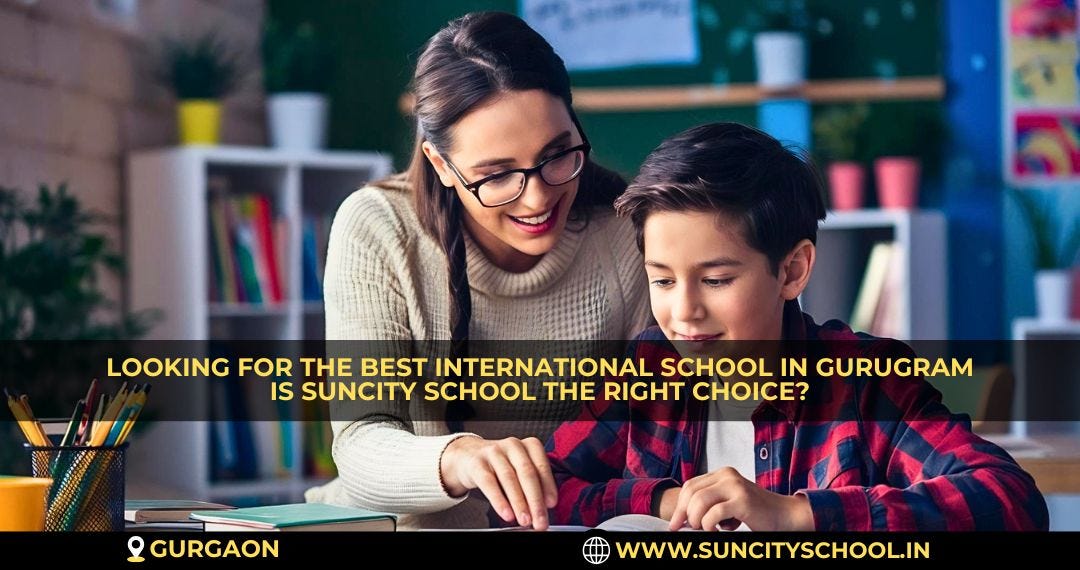 Looking For The Best International School In Gurugram Is Suncity School The Right Choice?