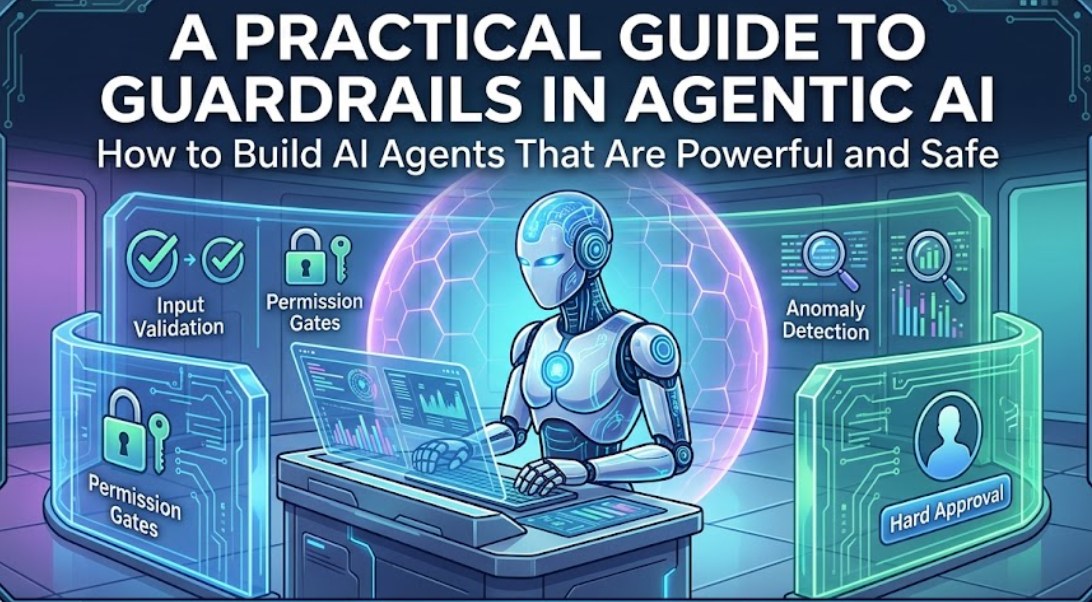 A Practical Guide to Guardrails in Agentic AI: How to Build AI Agents That Are Powerful and Safe