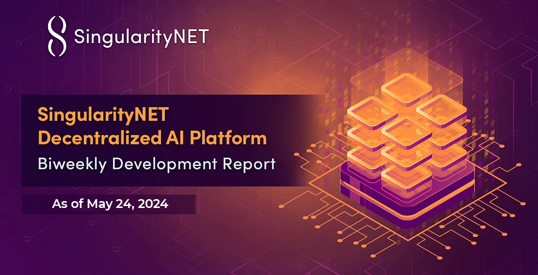 SingularityNET Decentralized AI Platform: Biweekly Development Report As of May 24, 2024