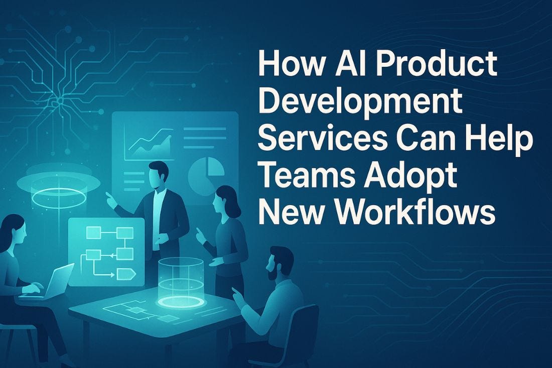 How AI Product Development Services Can Help Teams Adopt New Workflows