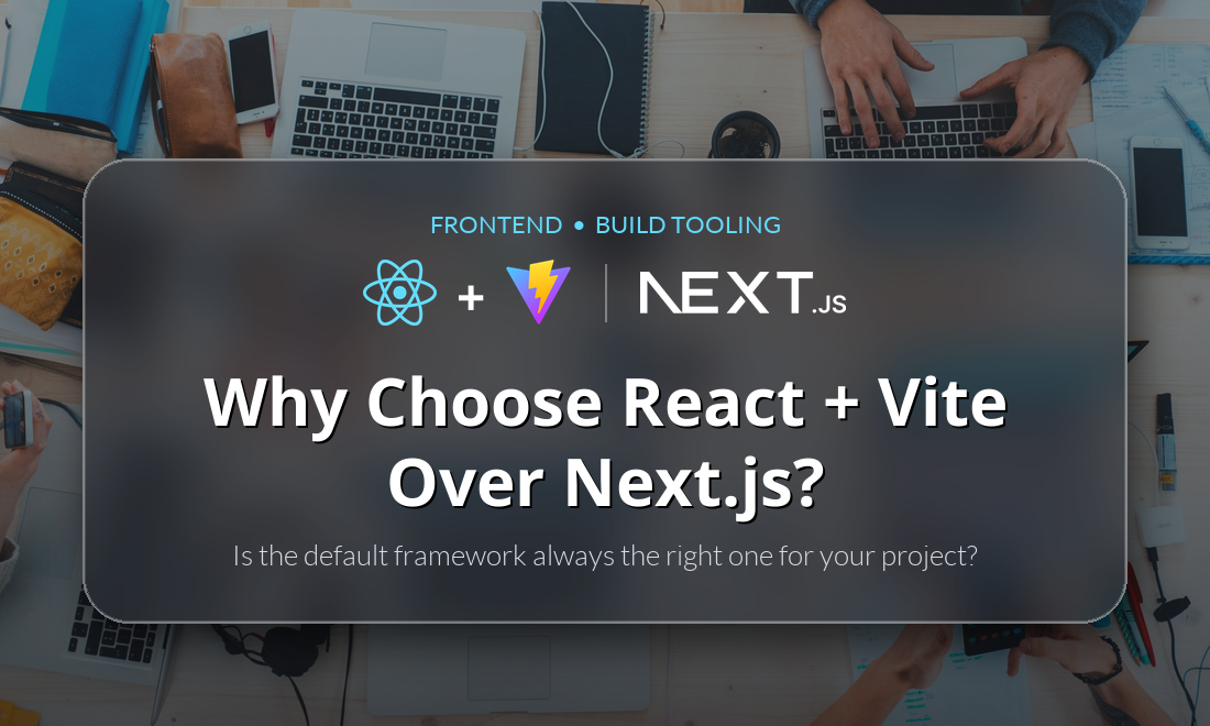 Why Choose React + Vite Over Next.js?