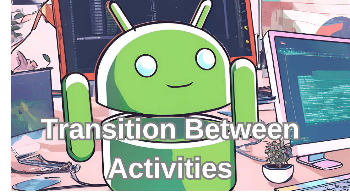 Transition Between Activities in Android
