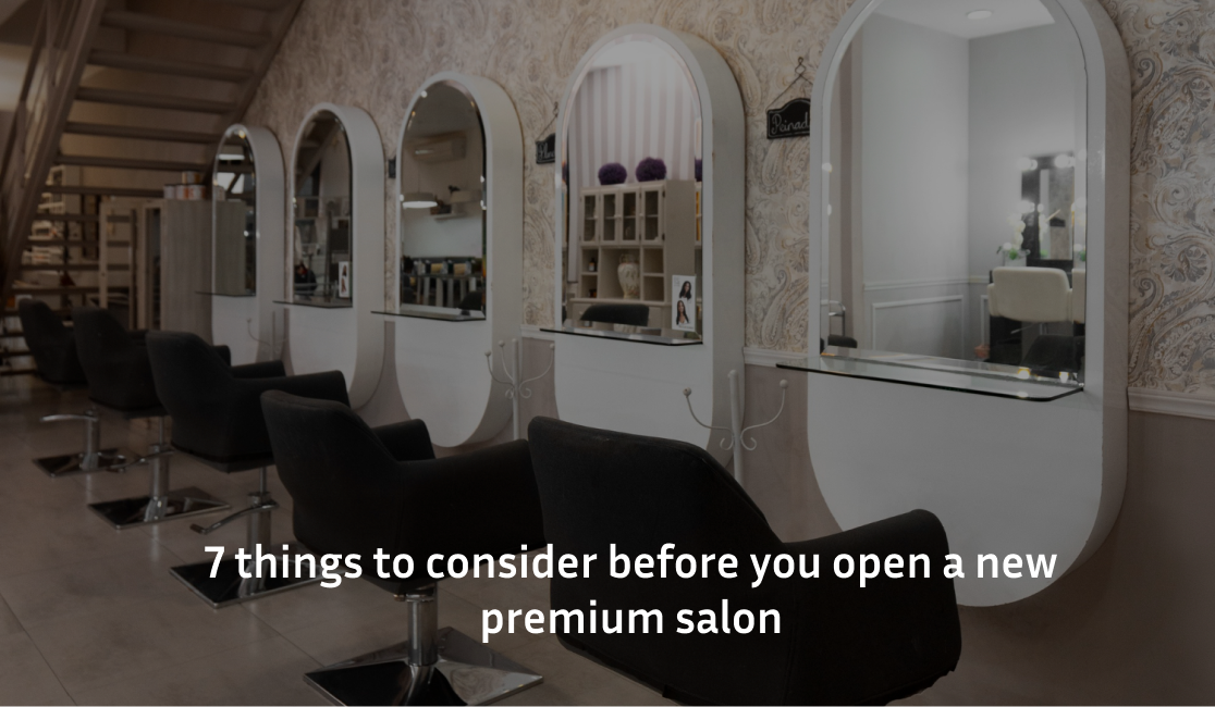 “ 7 things to consider before you open a new premium salon “