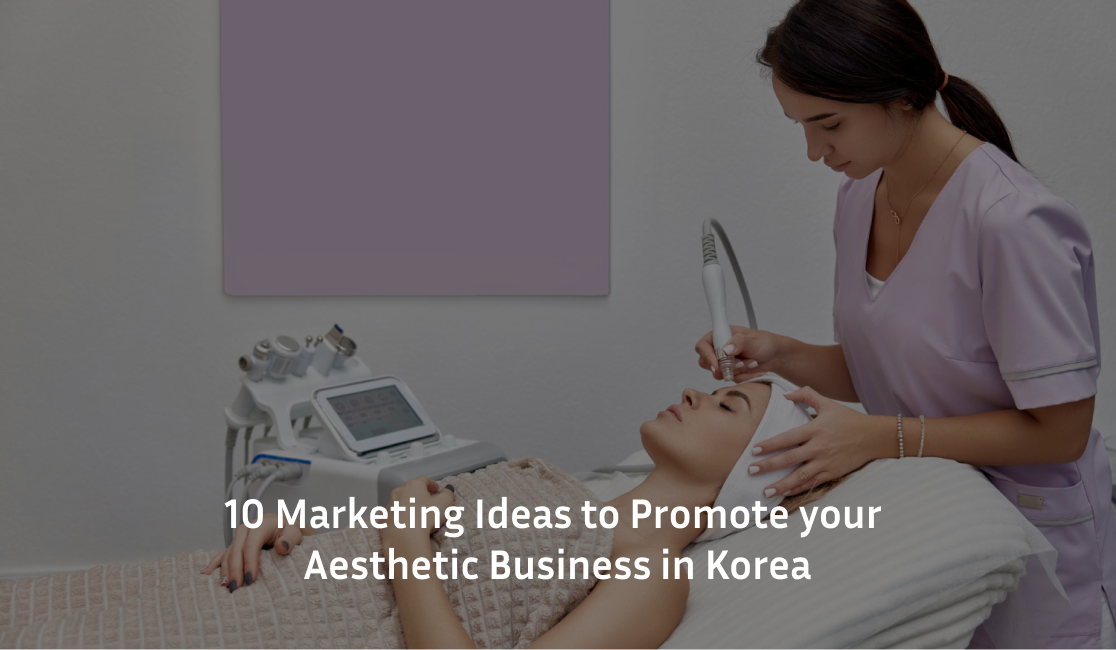 10 Marketing Ideas to Promote your Aesthetic Business in Korea