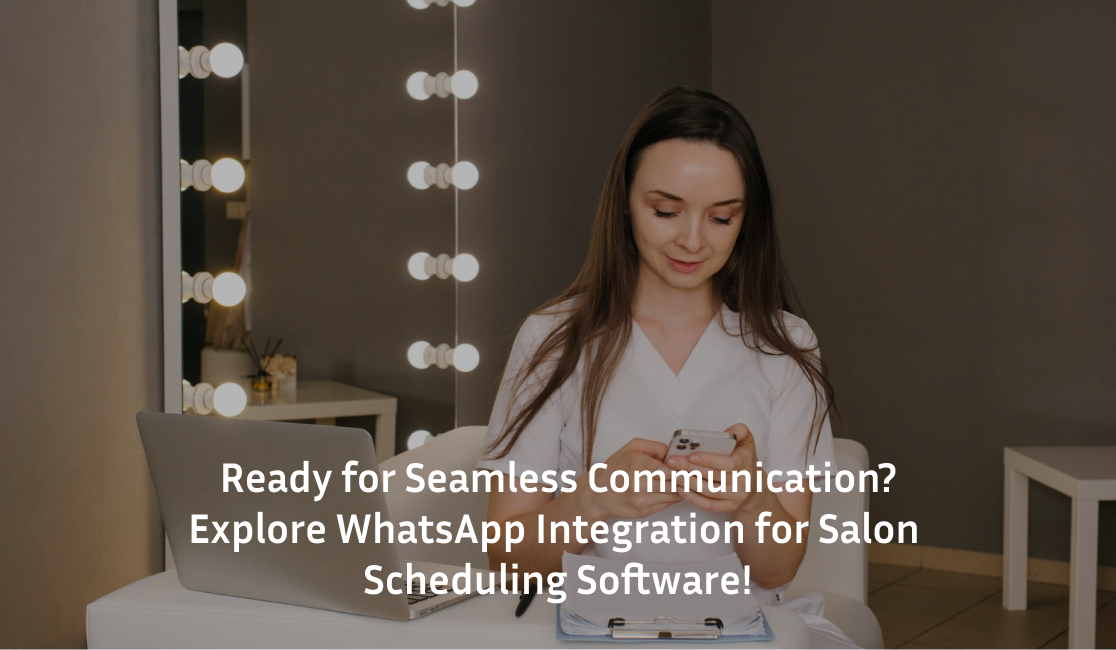 Ready for Seamless Communication? Explore WhatsApp Integration for Salon Scheduling Software!