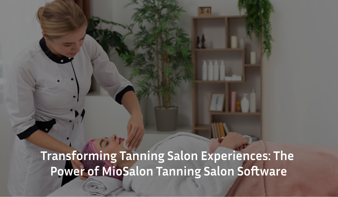 Transforming Tanning Salon Experiences: The Power of MioSalon Tanning Salon Software
