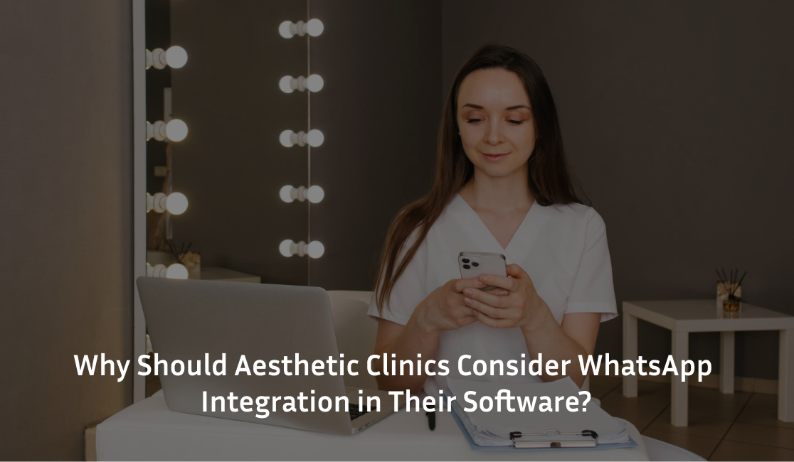 Why Should Aesthetic Clinics Consider WhatsApp Integration in Their Software?