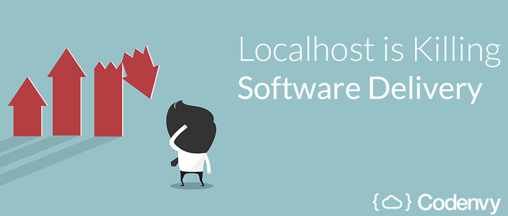 Localhost is killing software delivery