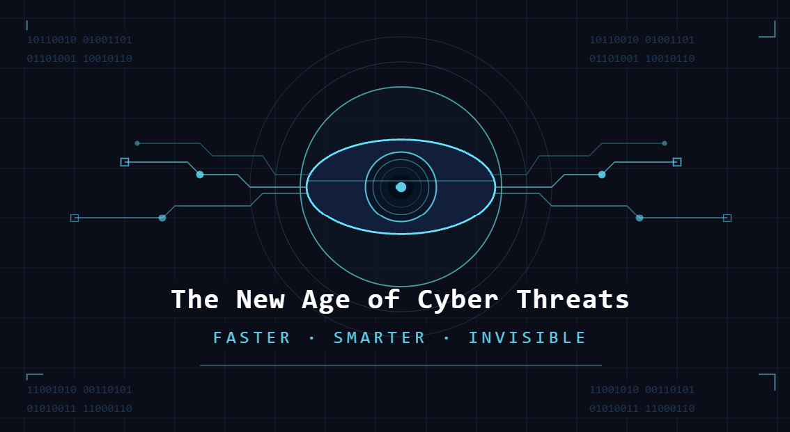The New Age of Cyber Threats: Faster, Smarter, Invisible