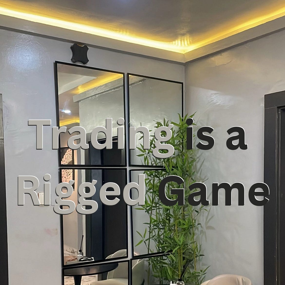 Trading is rigged against you, that’s why you struggle to be profitable