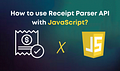 Как использовать API парсинга квитанций с помощью JavaScript за 5 минут?