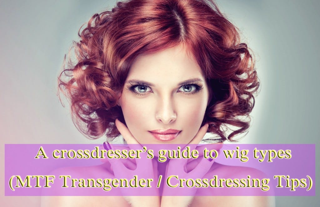 A crossdressers guide to wig types (MTF Transgender 