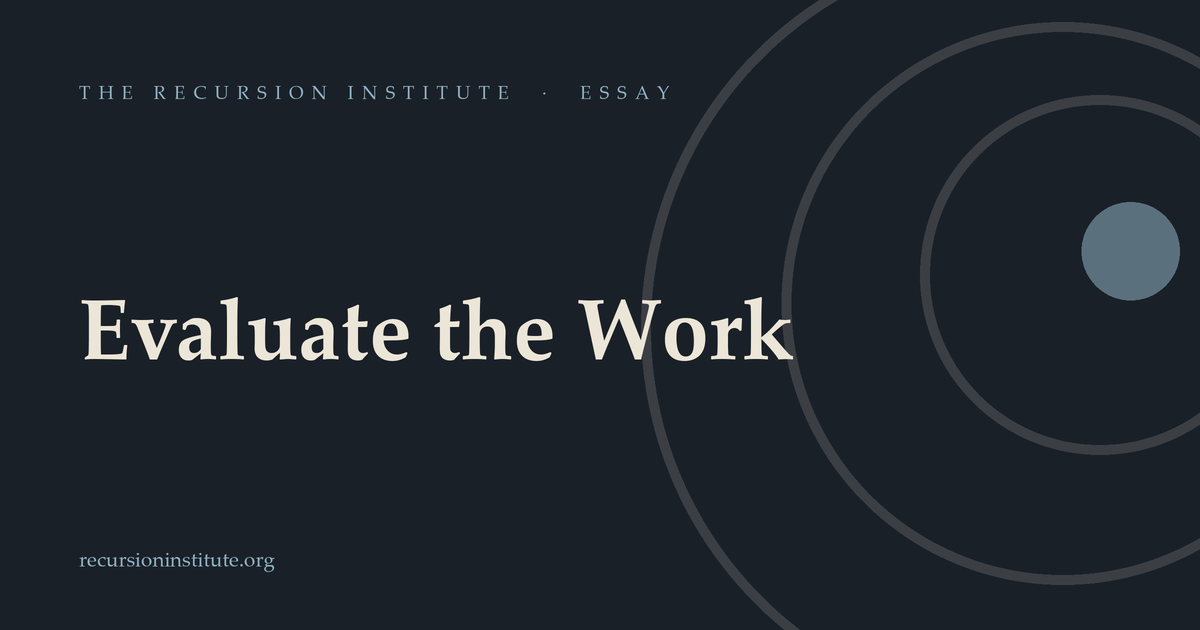 Evaluate the Work — The Recursion Institute