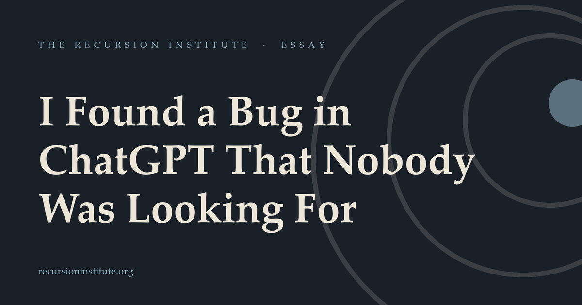 I Found a Bug in ChatGPT — The Recursion Institute