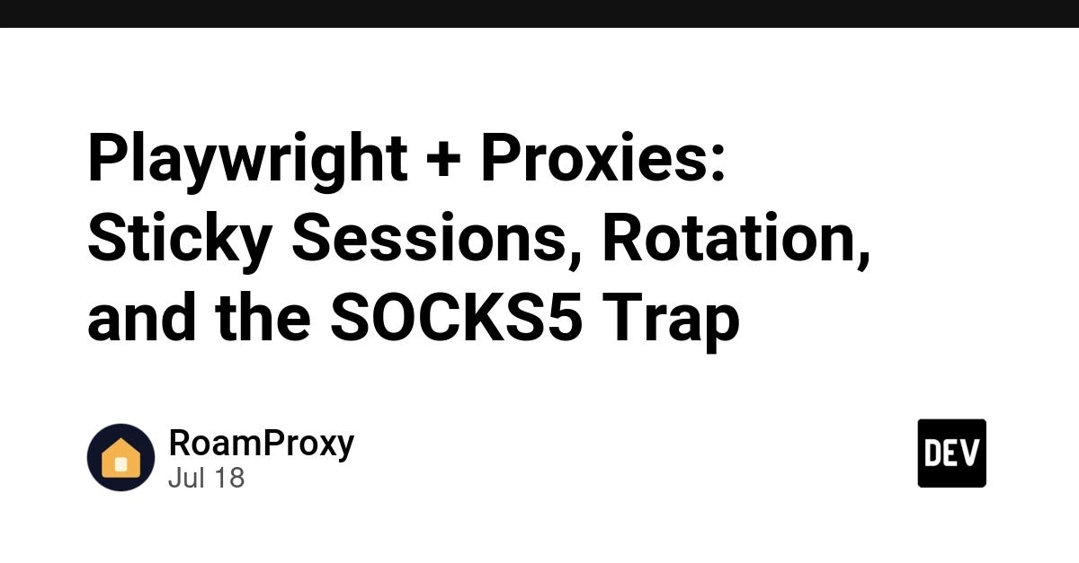 Playwright + Proxies: Sticky Sessions, Rotation, and the SOCKS5 Trap