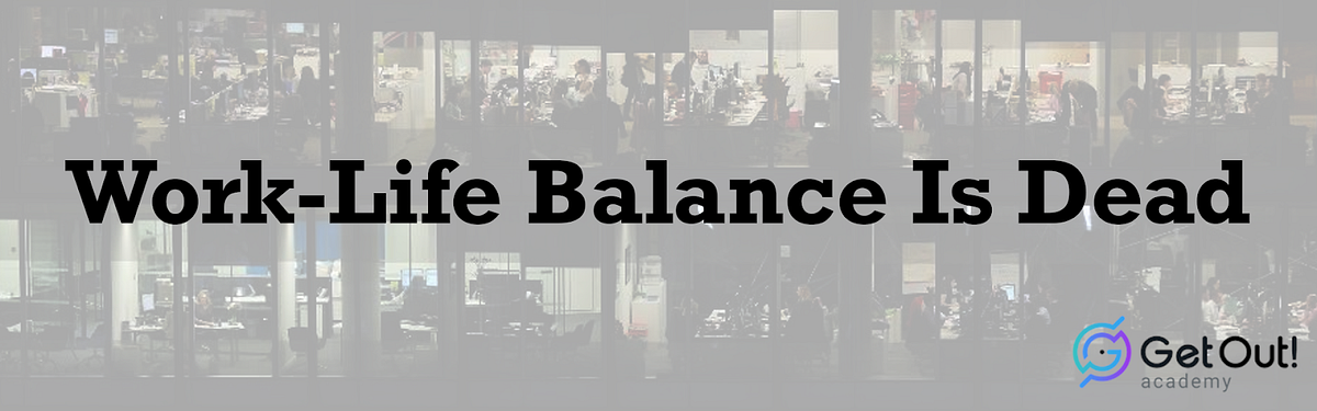 Work-Life Balance is Dead 7