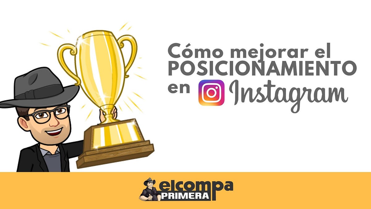 Cómo mejorar el posicionamiento en Instagram – @elcompaprimera – Medium