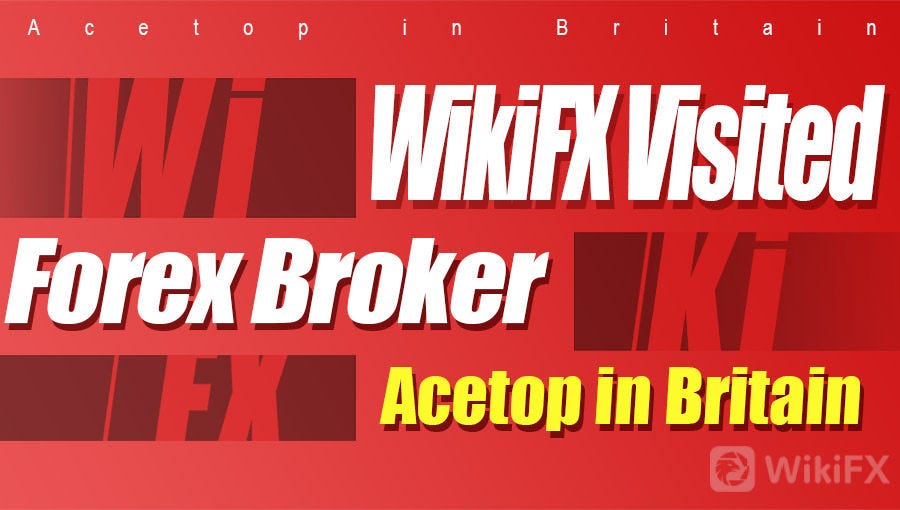 Wikifx Visited Forex Broker Acetop In Britain Wikifx Official Medium - 