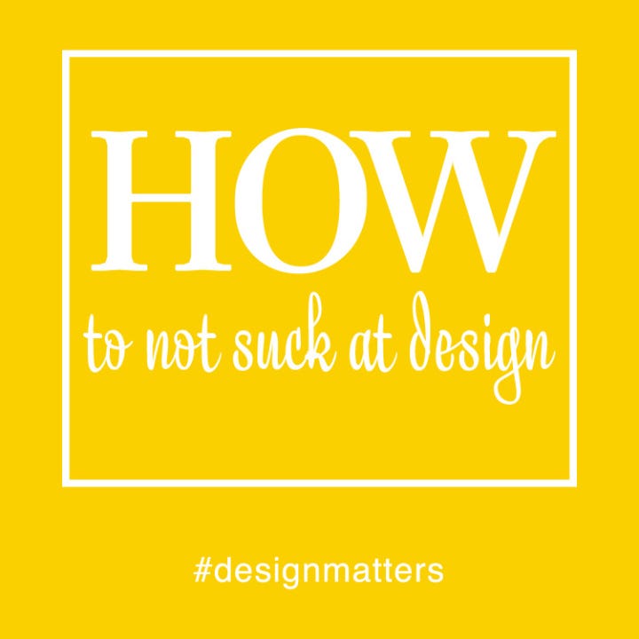 How to Not Suck at Design