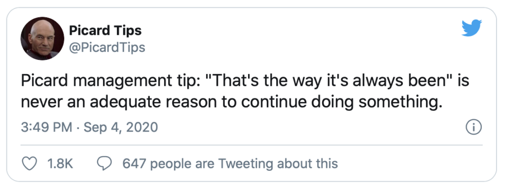 Picard management tip: That's the way it's always been is never an adequate reason to continue doing something.